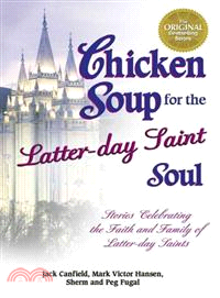 Chicken Soup for the Latter-day Saint Soul — Stories Celebrating the Faith and Family of Latter-day Saints