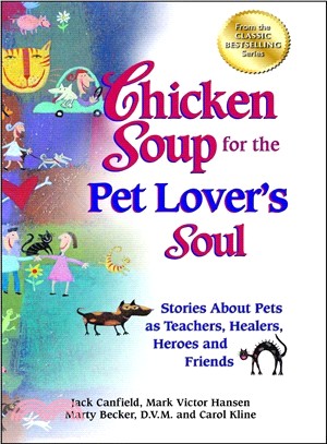 Chicken Soup for the Pet Lover's Soul ─ Stories About Pets as Teachers, Healers, Heroes and Friends