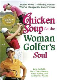 Chicken Soup for the Woman Golfer's Soul—Stories About Trailblazing Women Who've Changed the Game Forever