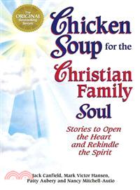 Chicken Soup for the Christian Family Soul—Stories to Open the Heart and Rekindle the Spirit