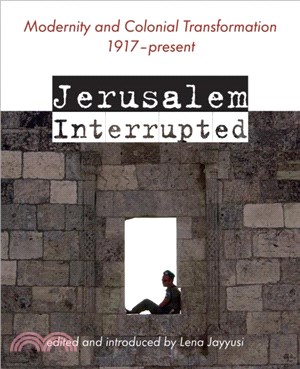 Jerusalem Interrupted：Modernity and Colonial Transformation 1917 - Present