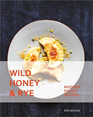 Wild Honey and Rye ― Modern Polish Recipes
