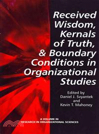 Received Wisdom, Kernels of Truth, and Boundary Conditions in Organizational Studies