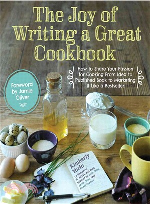 The Joy of Writing a Great Cookbook ― How to Share Your Passion for Cooking from Idea to Published Book to Marketing It Like a Bestseller