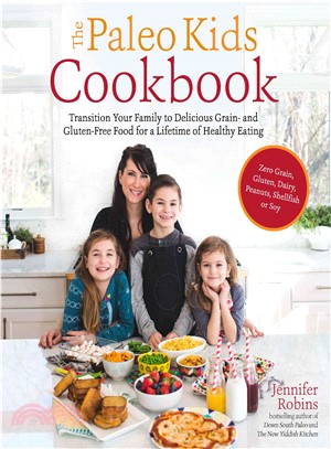 The Paleo Kids Cookbook ― Transition Your Family to Delicious Grain- and Gluten-free Food for a Lifetime of Healthy Eating