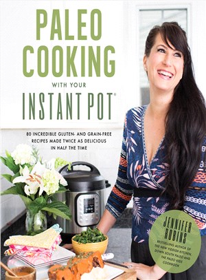 Paleo cooking with your Instant Pot :80 incredible gluten- and grain-free recipes made twice as delicious and in half the time /