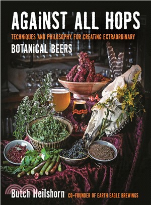 Against All Hops ─ Techniques and Philosophy for Creating Extraordinary Botanical Beers