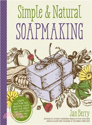 Simple & natural soapmaking :create 100% pure and beautiful soaps with the nerdy farm wife's easy recipes and techniques /