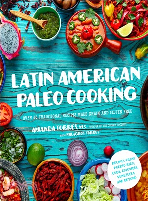 Latin American Paleo Cooking ― Over 80 Traditional Recipes Made Grain and Gluten Free