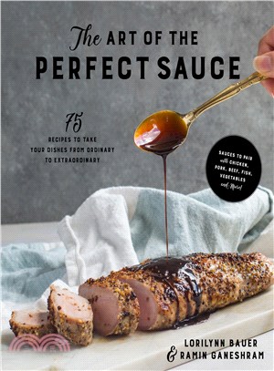 The art of the perfect sauce :75 recipes to take your dishes from ordinary to extraordinary /