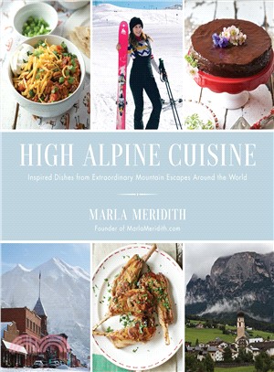 High Alpine cuisine :inspired dishes from extraordinary mountain escapes around the world /