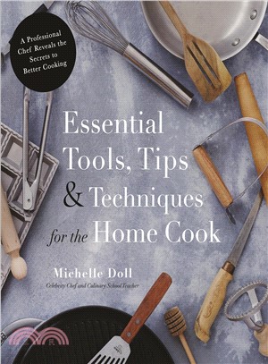 Essential tools, tips & techniques for the home cook :a professional chef reveals the secrets to better cooking /