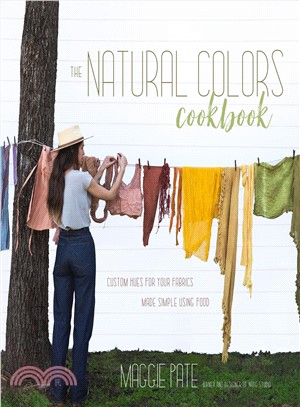 The natural colors cookbook :custom hues for your fabrics made simple using food /