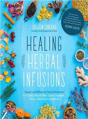 Healing Herbal Infusions ― Simple and Effective Home Remedies for Colds, Muscle Pain, Upset Stomach, Stress, Skin Issues and More
