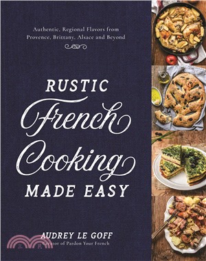 Rustic French Cooking Made Easy ― Authentic, Regional Flavors from Provence, Brittany, Alsace and Beyond