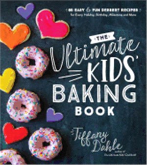 The Ultimate Kids Baking Book ― 60 Easy and Fun Dessert Recipes for Every Holiday, Birthday, Milestone and More