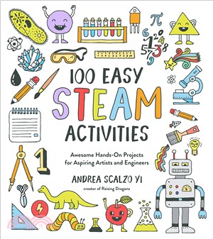 100 easy STEAM activities :awesome hands-on projects for aspiring artists and engineers /