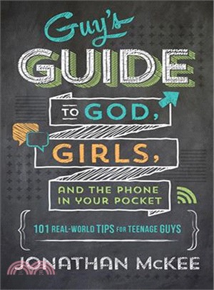 The Guy's Guide to God, Girls, and the Phone in Your Pocket ― 101 Real-world Tips for Teenaged Guys