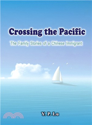 Crossing the Pacific : The Family Stories of a Chinese Immigrant