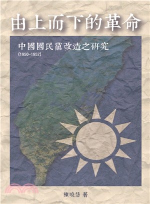 由上而下的革命：中國國民黨改造之研究（1950-1952）