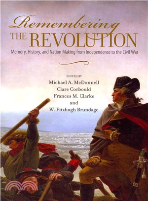 Remembering the Revolution ─ Memory, History, and Nation Making from Independence to the Civil War