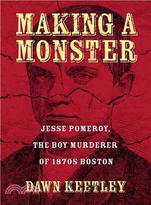 Making a Monster ― Jesse Pomeroy, the Boy Murderer of 1870s Boston