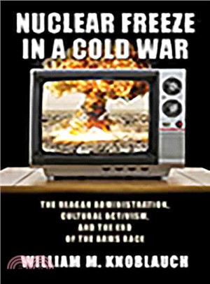 Nuclear Freeze in a Cold War ─ The Reagan Administration, Cultural Activism, and the End of the Arms Race