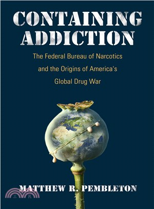 Containing Addiction ─ The Federal Bureau of Narcotics and the Origins of America's Global Drug War