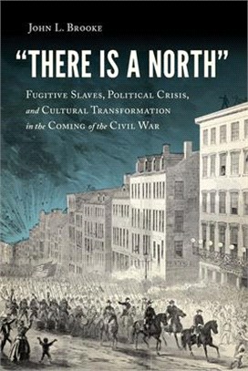 There Is a North ― Fugitive Slaves, Political Crisis, and Cultural Transformation in the Coming of the Civil War