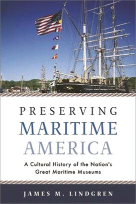 Preserving Maritime America ― A Cultural History of the Nation's Great Maritime Museums