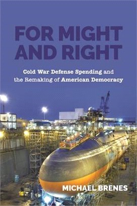 For Might and Right ― Cold War Defense Spending and the Remaking of American Democracy