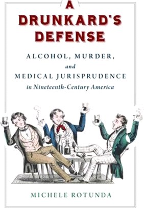 A Drunkard's Defense ― Alcohol, Murder, and Medical Jurisprudence in Nineteenth-century America