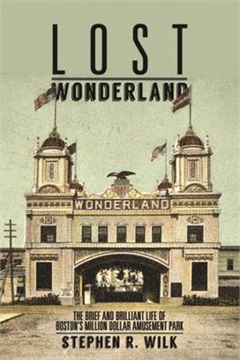 Lost Wonderland ― The Brief and Brilliant Life of Boston's Million Dollar Amusement Park