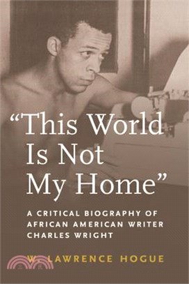 This World Is Not My Home: A Critical Biography of African American Writer Charles Wright