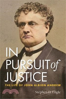 In Pursuit of Justice: The Life of John Albion Andrew