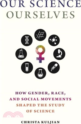 Our Science, Ourselves：How Gender, Race and Social Movements Shaped the Study of Science