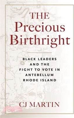 The Precious Birthright: Black Leaders and the Fight to Vote in Antebellum Rhode Island