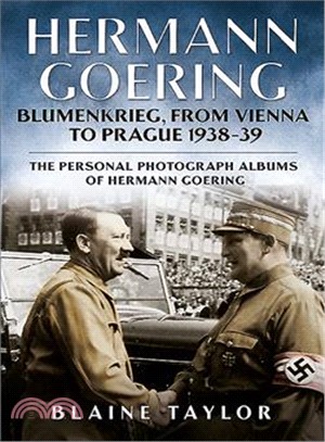 Hermann Goering: Blumenkrieg, from Vienna to Prague 1938-39 ─ The Personal Photograph Albums of Hermann Goering. Volume 4