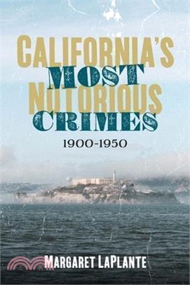 California's Most Notorious Crimes: 1900-1950