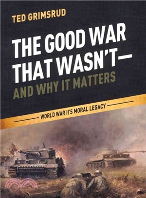 The Good War That Wasn't--and Why It Matters ― World War Ii's Moral Legacy