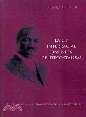 Early Interracial Oneness Pentecostalism ― G. T. Haywood and the Pentecostal Assemblies of the World (1901-1931)