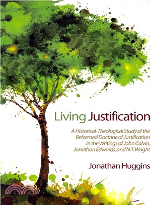 Living Justification ― A Historical-theological Study of the Reformed Doctrine of Justification in the Writings of John Calvin, Jonathan Edwards, and N. T. Wright