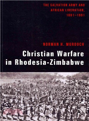 Christian Warfare in Rhodesia-zimbabwe ― The Salvation Army and African Liberation, 1891-1991