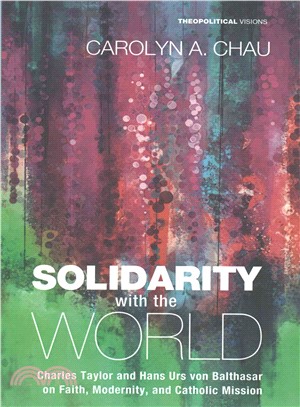 Solidarity With the World ― Charles Taylor and Hans Urs Von Balthasar on Faith, Modernity, and Catholic Mission