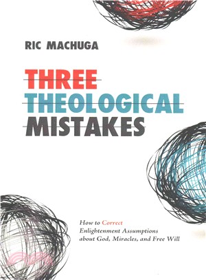 Three Theological Mistakes ― How to Correct Enlightenment Assumptions About God, Miracles, and Free Will