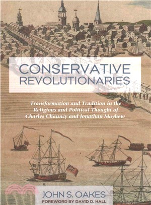 Conservative Revolutionaries ― Transformation and Tradition in the Religious and Political Thought of Charles Chauncy and Jonathan Mayhew