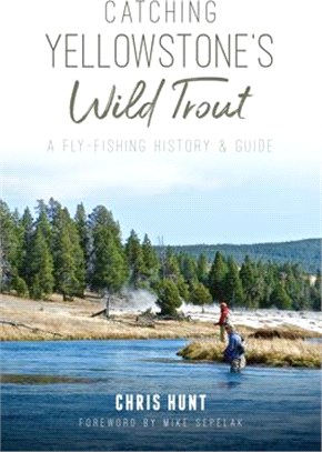 Catching Yellowstone's Wild Trout ― A Fly-fishing History and Guide