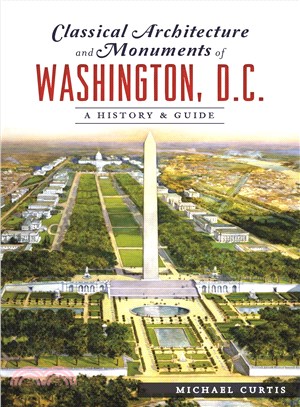 Classical Architecture and Monuments of Washington, D.c. ― A History & Guide