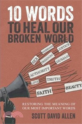 10 Words to Heal Our Broken World: Restoring the Meaning of Our Most Important Words