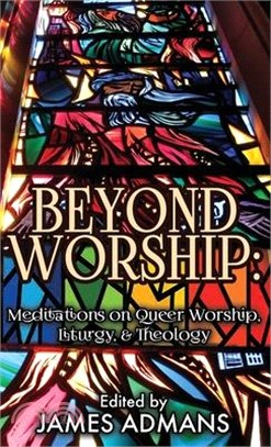 Beyond Worship: Meditations on Queer Worship, Liturgy, & Theology